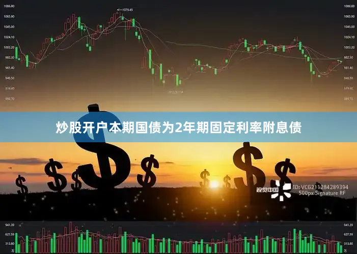 炒股开户本期国债为2年期固定利率附息债