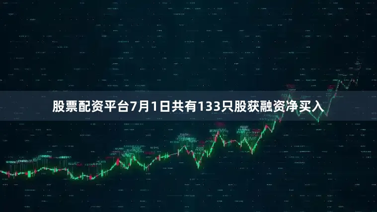 股票配资平台7月1日共有133只股获融资净买入