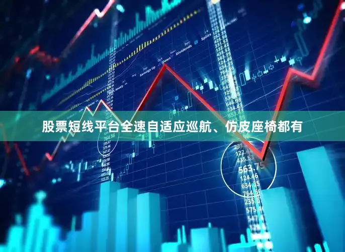 股票短线平台全速自适应巡航、仿皮座椅都有