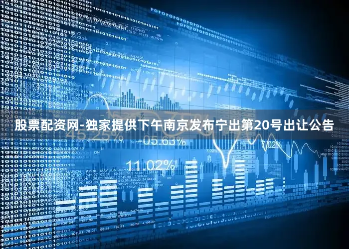 股票配资网-独家提供下午南京发布宁出第20号出让公告