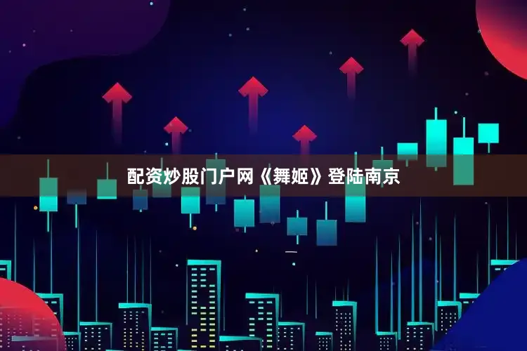 配资炒股门户网《舞姬》登陆南京