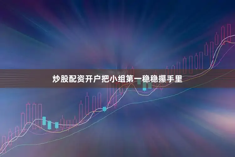 炒股配资开户把小组第一稳稳攥手里